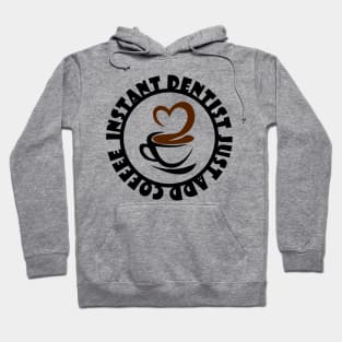 Instant Dentist Just Add Coffee Hoodie